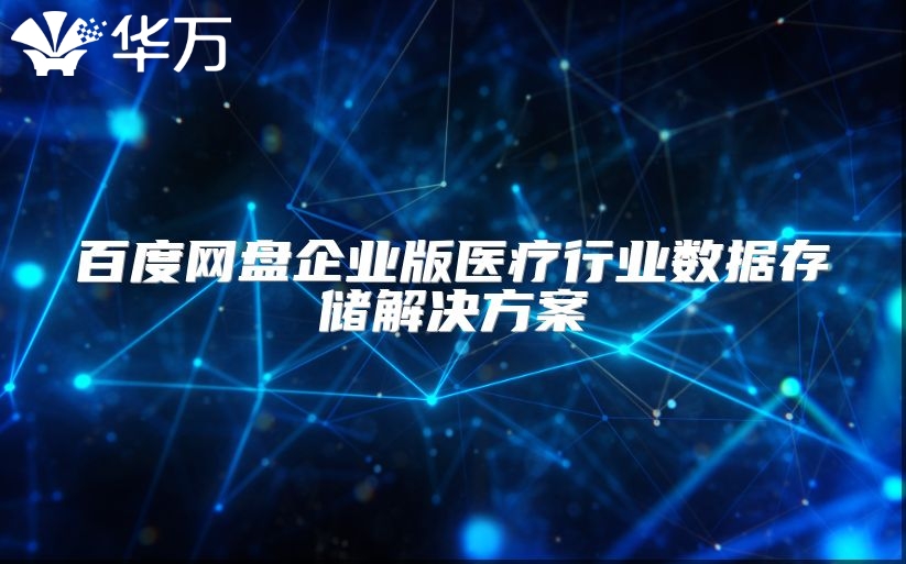 百度网盘企业版医疗行业数据存储解决方案