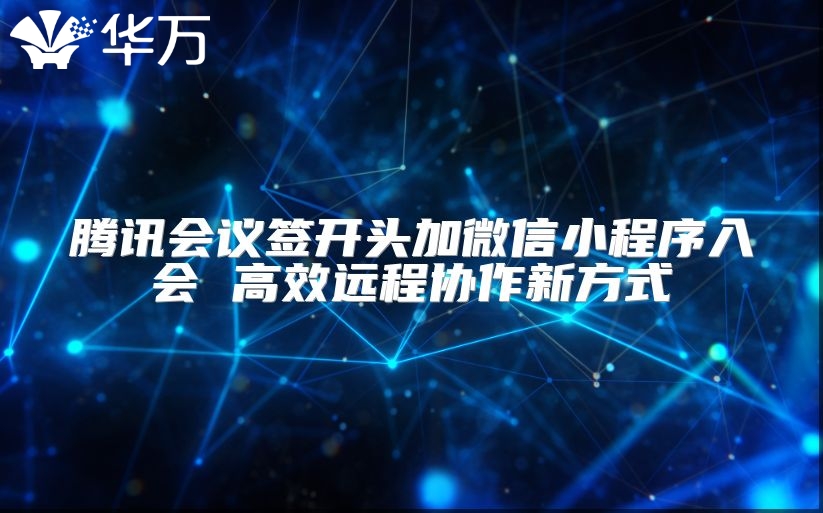 腾讯会议签开头加微信小程序入会 高效远程协作新方式