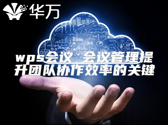 wps会议 会议管理提升团队协作效率的关键