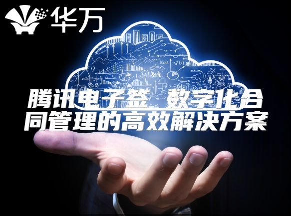 腾讯电子签 数字化合同管理的高效解决方案