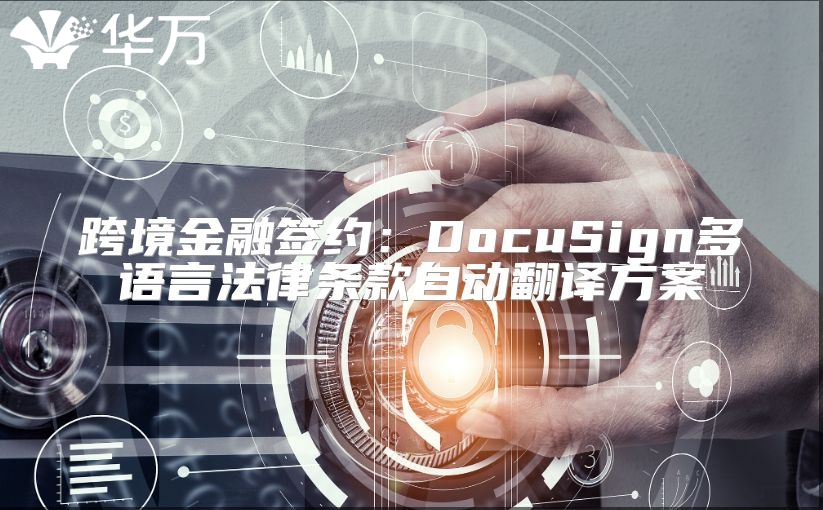 跨境金融签约：DocuSign多语言法律条款自动翻译方案
