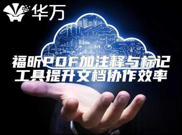 福昕PDF加注释与标记工具提升文档协作效率