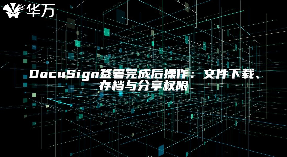 DocuSign签署完成后操作：文件下载、存档与分享权限