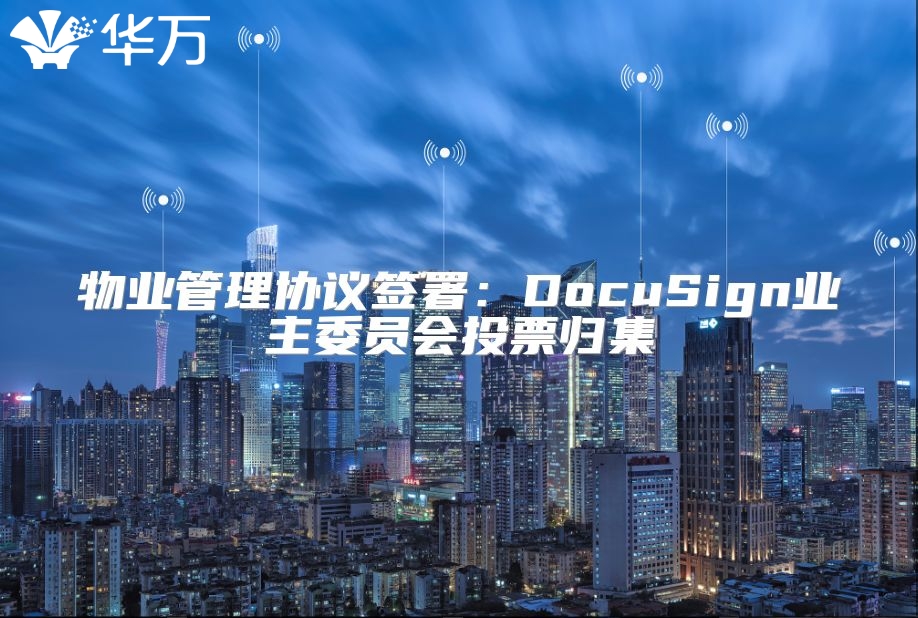 物业管理协议签署：DocuSign业主委员会投票归集