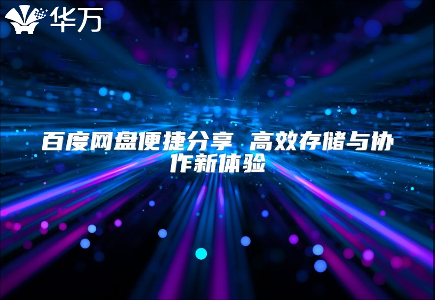 百度网盘便捷分享 高效存储与协作新体验