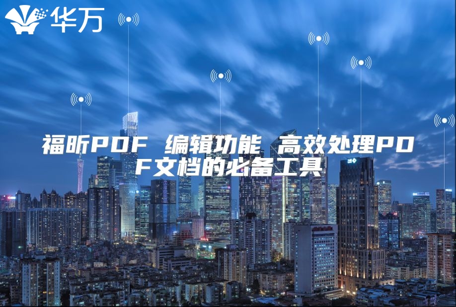 福昕PDF 编辑功能 高效处理PDF文档的必备工具