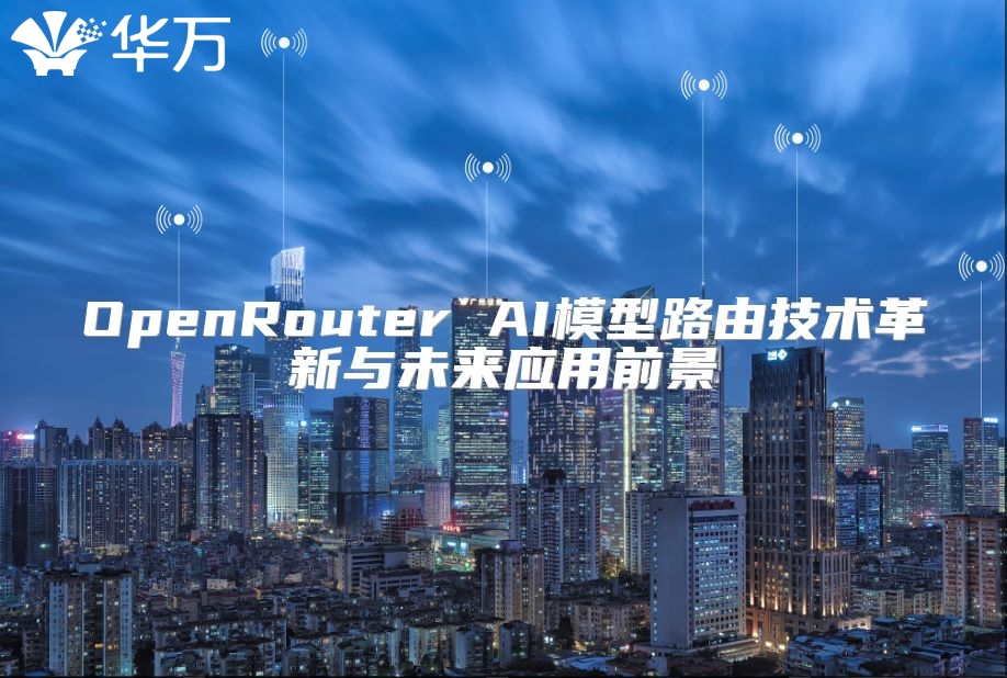 OpenRouter AI模型路由技术革新与未来应用前景