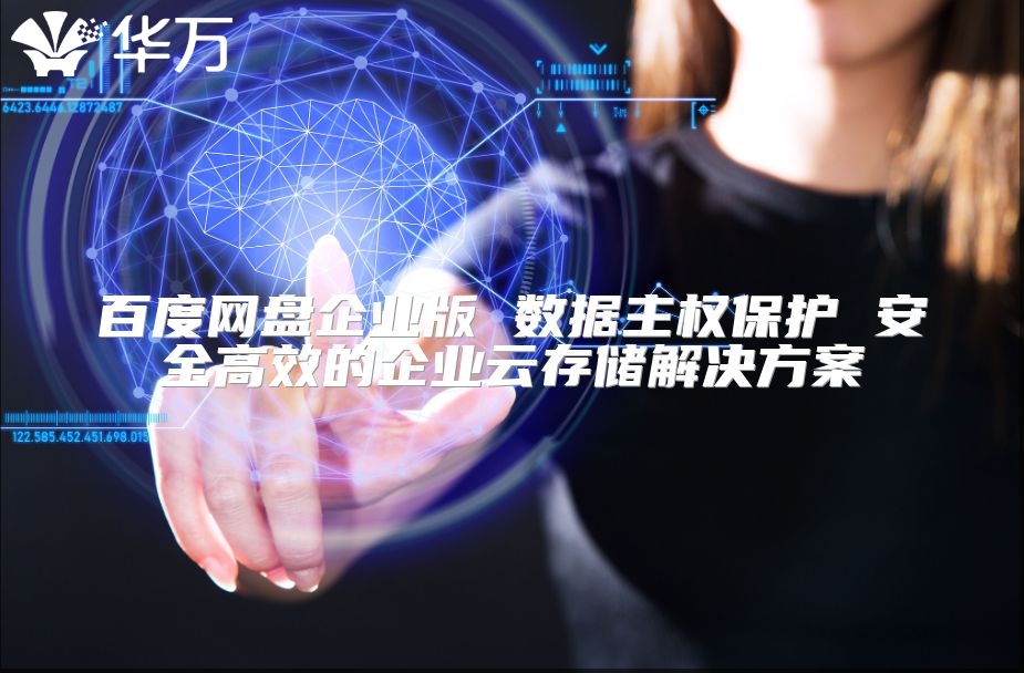 百度网盘企业版 数据主权?；?安全高效的企业云存储解决方案