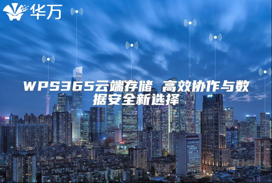 WPS365云端存储 高效协作与数据安全新选择