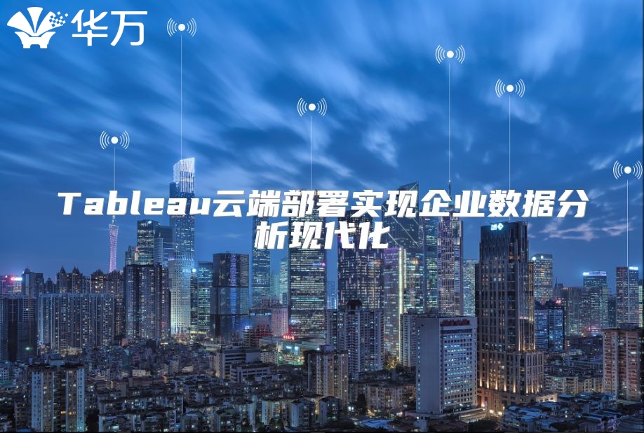 Tableau云端部署实现企业数据分析现代化