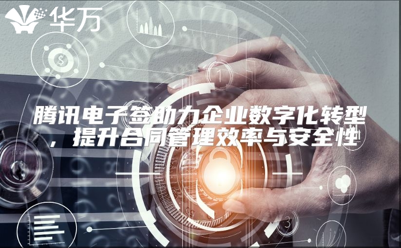 腾讯电子签助力企业数字化转型，提升合同管理效率与安全性