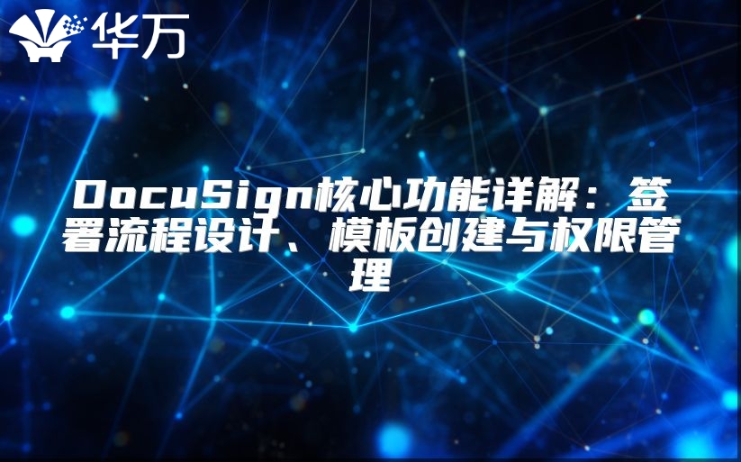 DocuSign核心功能详解：签署流程设计、模板创建与权限管理