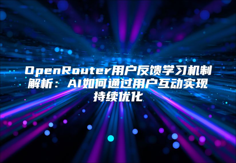 OpenRouter用户反馈学习机制解析：AI如何通过用户互动实现持续优化