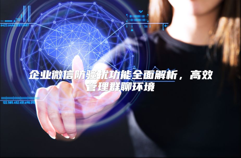 企业微信防骚扰功能全面解析，高效管理群聊环境