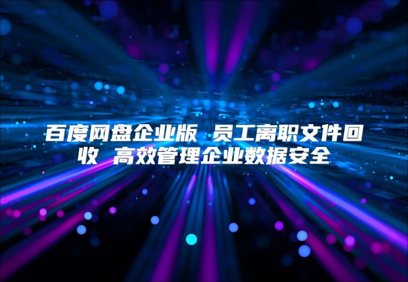 百度网盘企业版 员工离职文件回收 高效管理企业数据安全