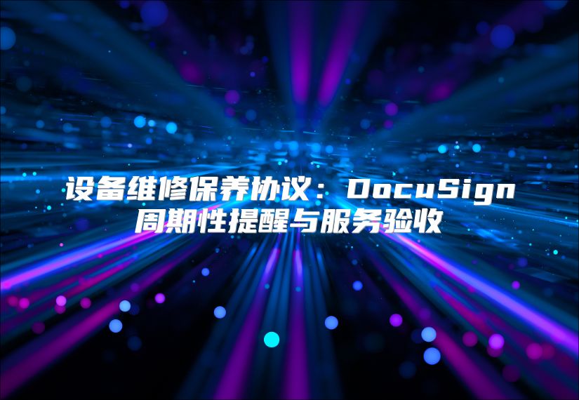 设备维修保养协议：DocuSign周期性提醒与服务验收