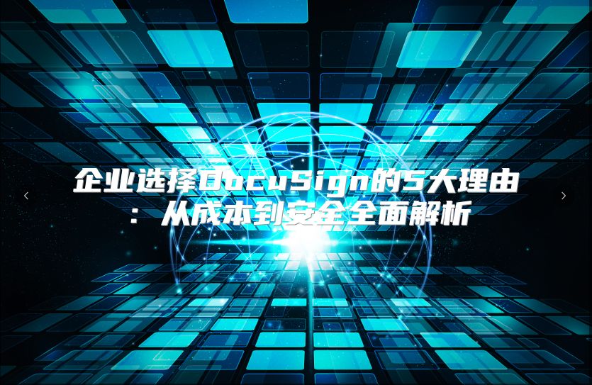 企业选择DocuSign的5大理由：从成本到安全全面解析