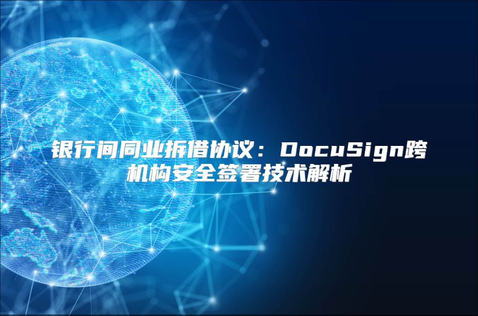 银行间同业拆借协议：DocuSign跨机构安全签署技术解析