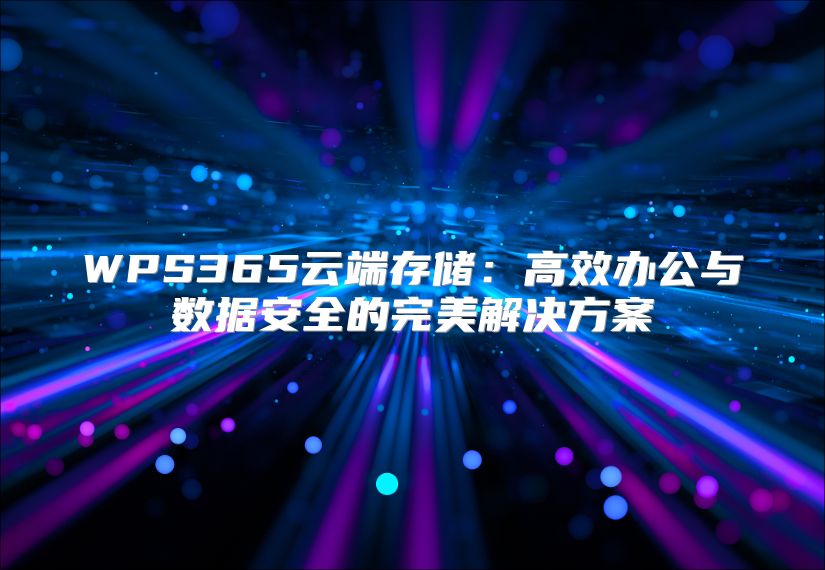 WPS365云端存储：高效办公与数据安全的完美解决方案