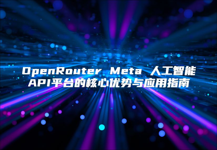 OpenRouter Meta 人工智能API平台的核心优势与应用指南
