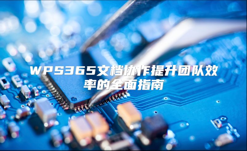 WPS365文档协作提升团队效率的全面指南