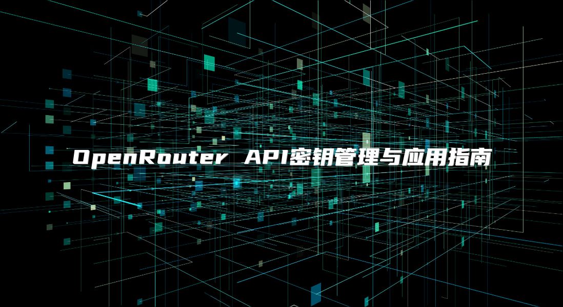 OpenRouter API密钥管理与应用指南