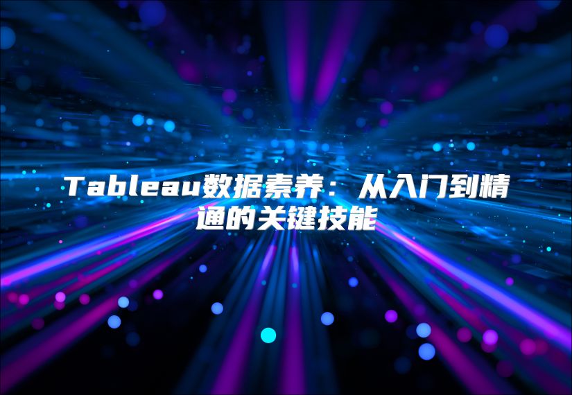 Tableau数据素养：从入门到精通的关键技能