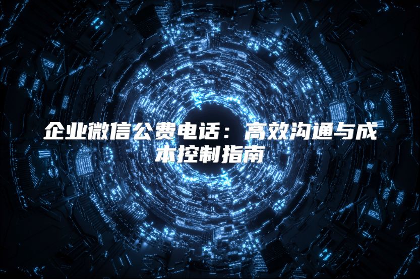 企业微信公费电话：高效沟通与成本控制指南