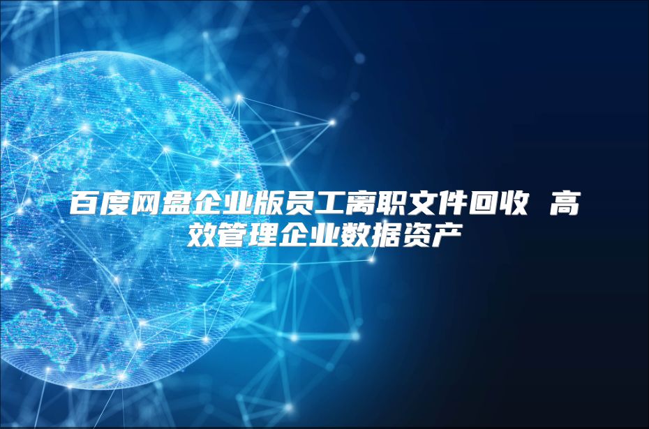 百度网盘企业版员工离职文件回收 高效管理企业数据资产