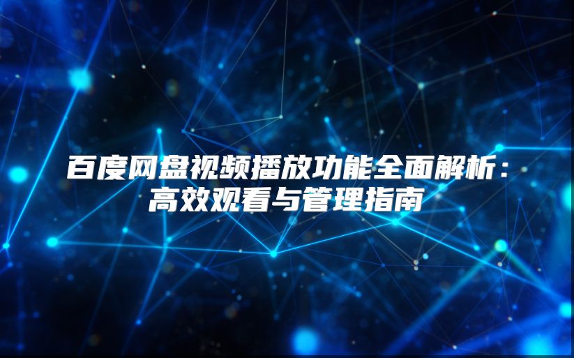 百度网盘视频播放功能全面解析：高效观看与管理指南