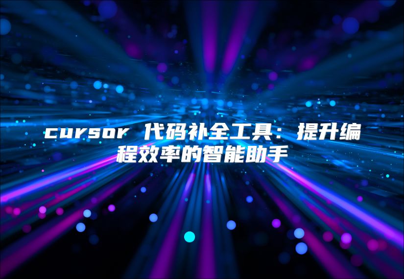 cursor 代码补全工具：提升编程效率的智能助手