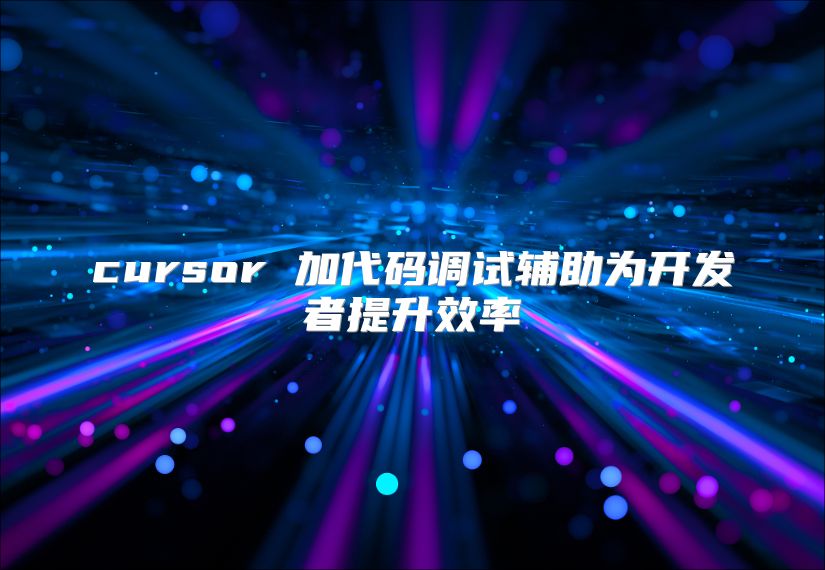 cursor 加代码调试辅助为开发者提升效率