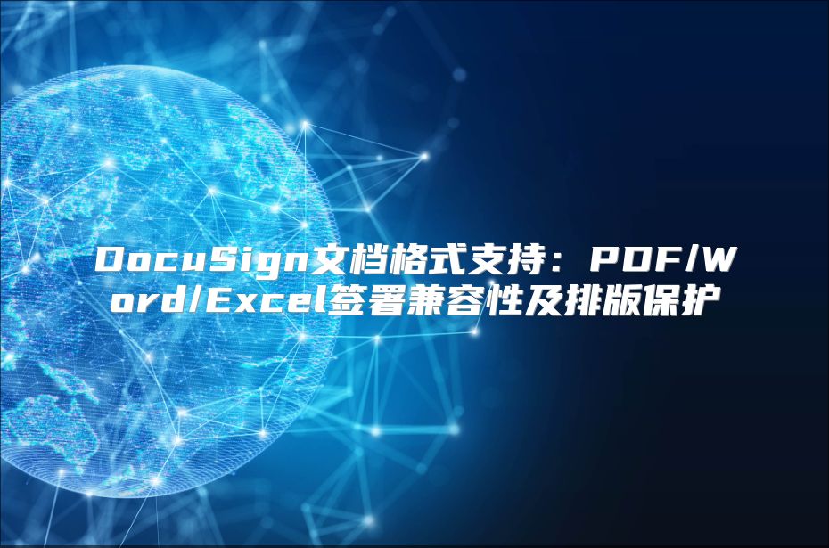 DocuSign文档格式支持：PDF/Word/Excel签署兼容性及排版?；? class=