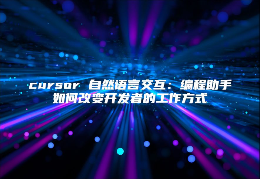 cursor 自然语言交互：编程助手如何改变开发者的工作方式