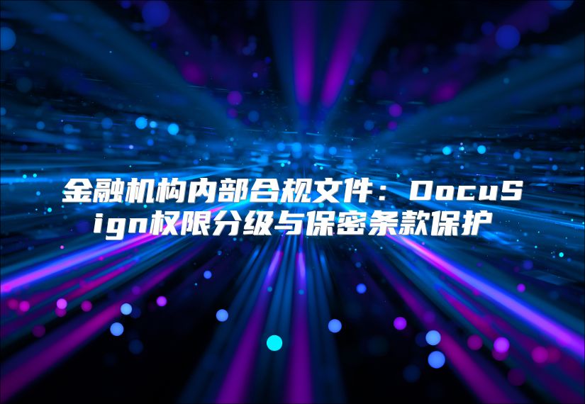金融机构内部合规文件：DocuSign权限分级与保密条款?；? class=