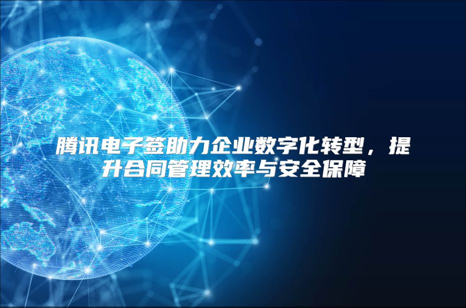腾讯电子签助力企业数字化转型，提升合同管理效率与安全保障