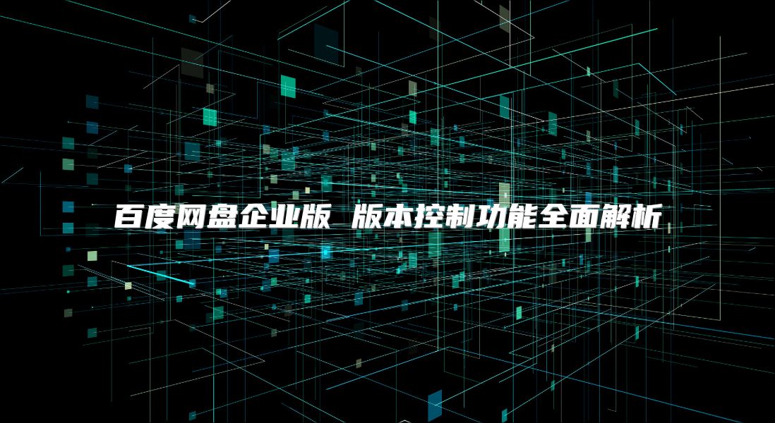 百度网盘企业版 版本控制功能全面解析