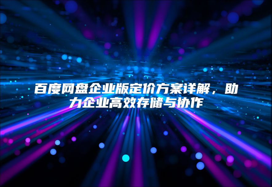 百度网盘企业版定价方案详解，助力企业高效存储与协作