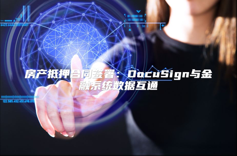 房产抵押合同签署：DocuSign与金融系统数据互通