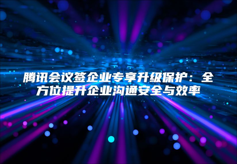 腾讯会议签企业专享升级?；ぃ喝轿惶嵘笠倒低ò踩胄? class=