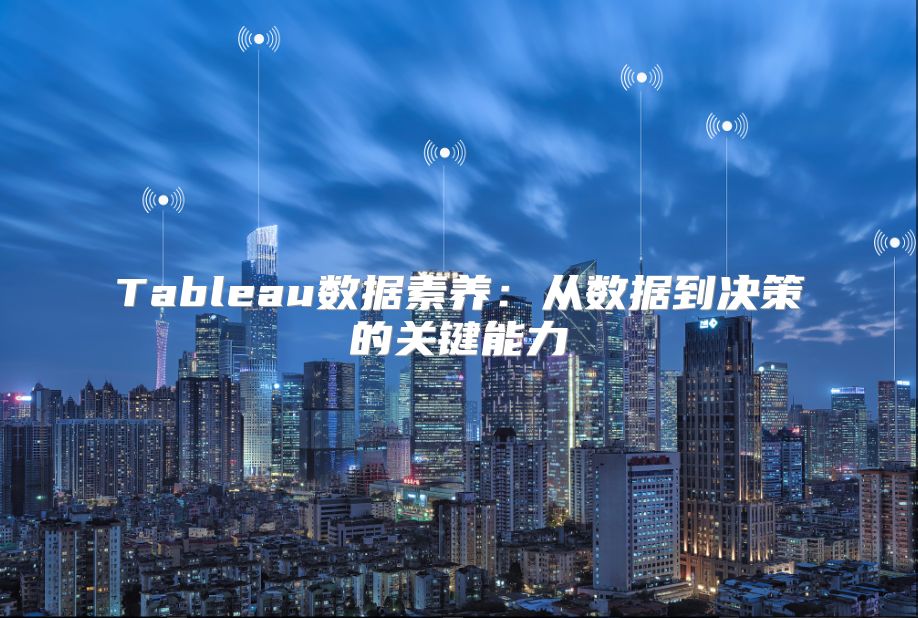 Tableau数据素养：从数据到决策的关键能力
