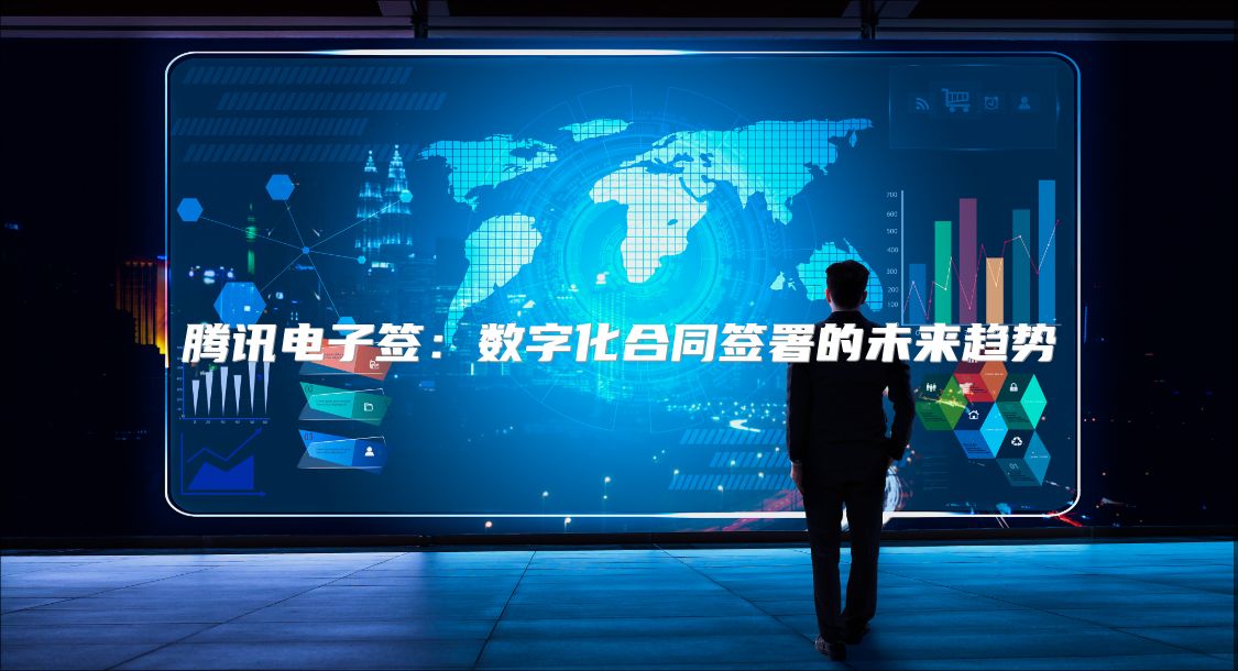 腾讯电子签：数字化合同签署的未来趋势