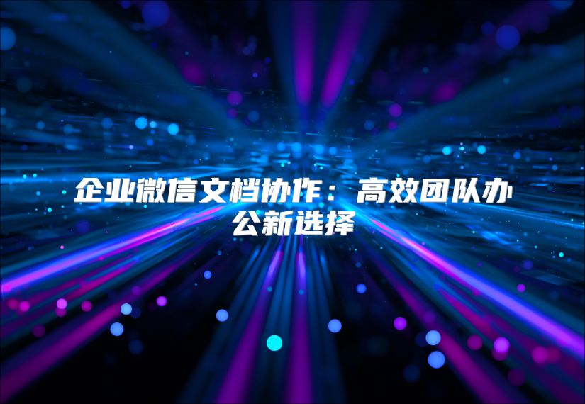 企业微信文档协作：高效团队办公新选择
