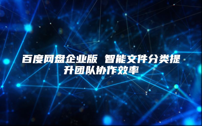 百度网盘企业版 智能文件分类提升团队协作效率