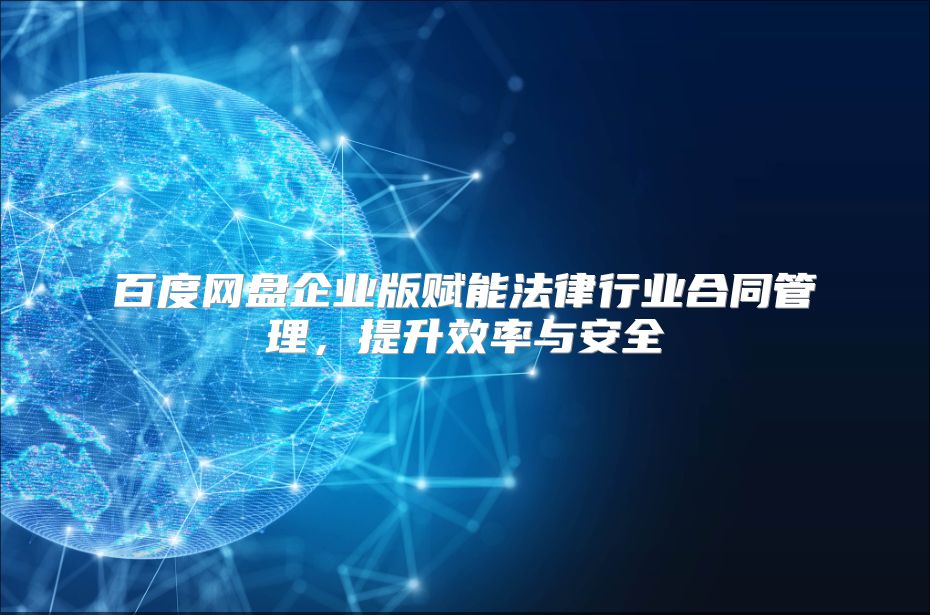 百度网盘企业版赋能法律行业合同管理，提升效率与安全