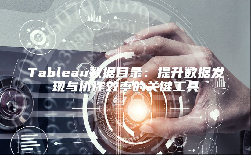 Tableau数据目录：提升数据发现与协作效率的关键工具