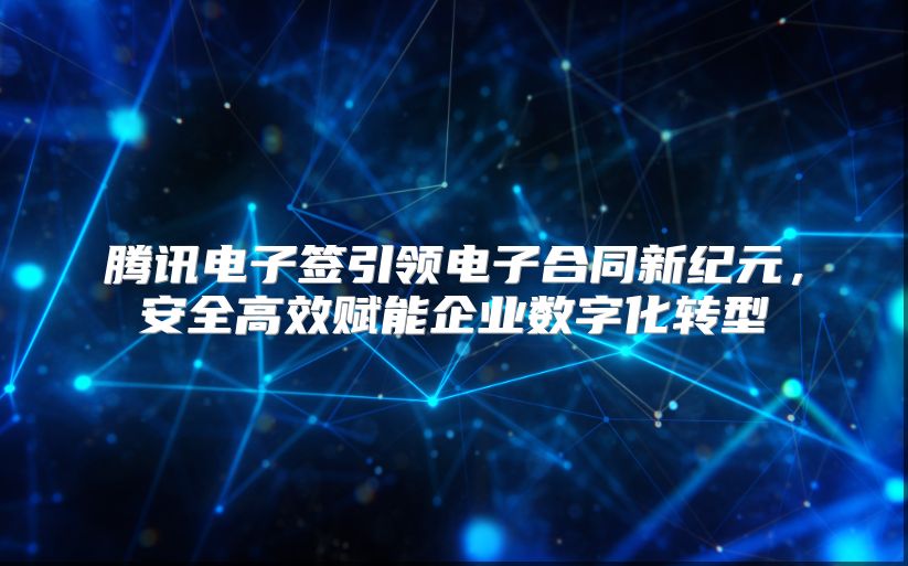 腾讯电子签引领电子合同新纪元，安全高效赋能企业数字化转型