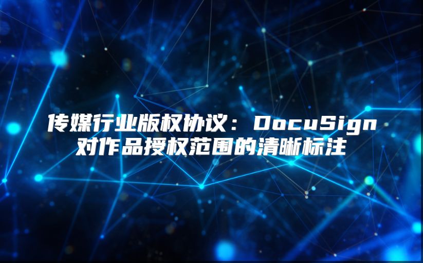 传媒行业版权协议：DocuSign对作品授权范围的清晰标注