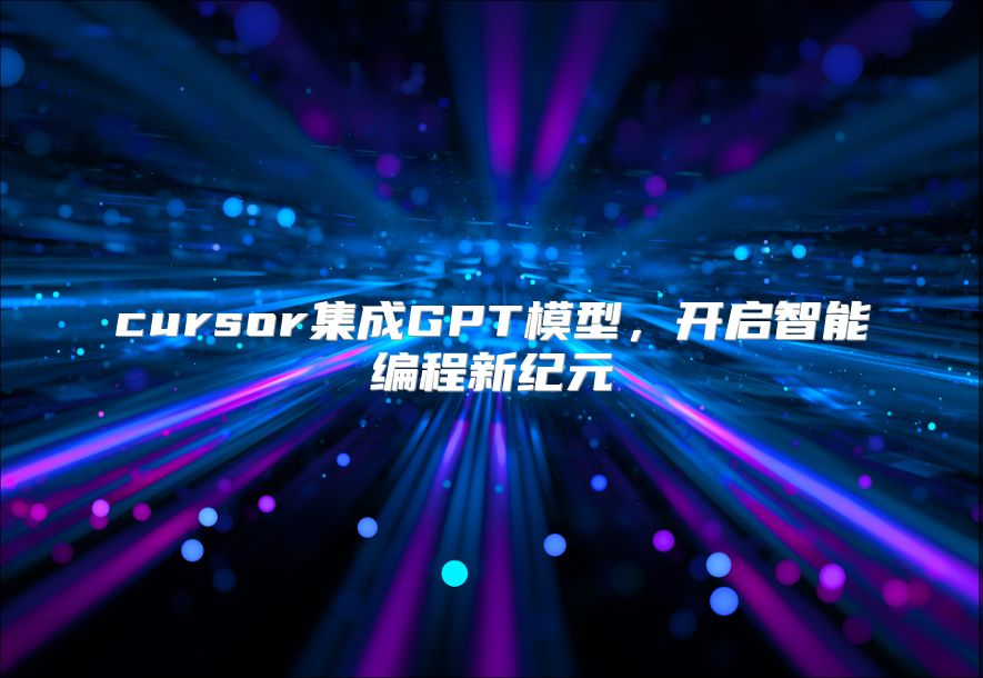 cursor集成GPT模型，开启智能编程新纪元