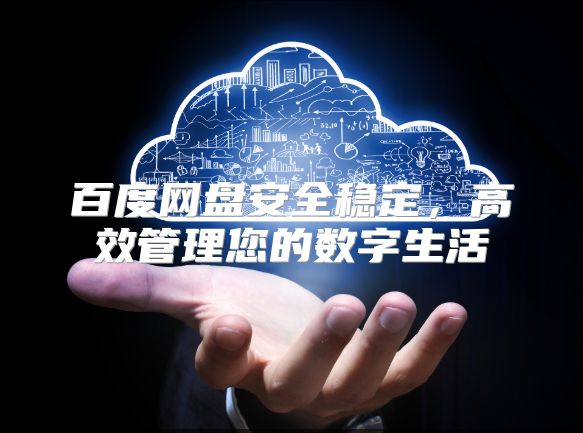 百度网盘安全稳定，高效管理您的数字生活